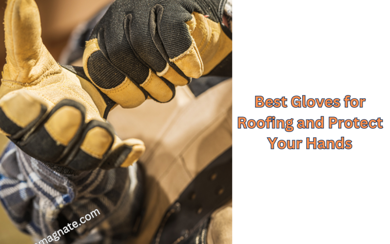 Best Gloves for Roofing and Protect Your Hands