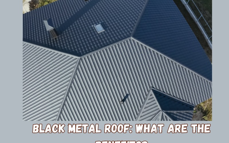 Black Metal Roof: What Are The Benefits?