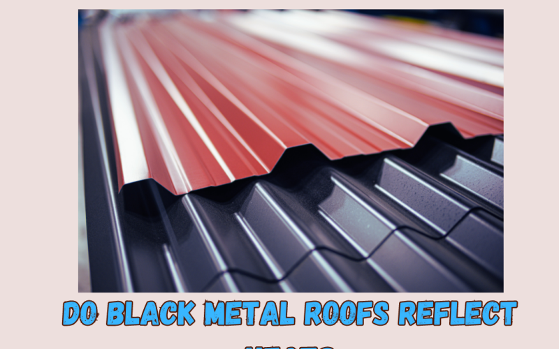 Do Black Metal Roofs Reflect Heat?