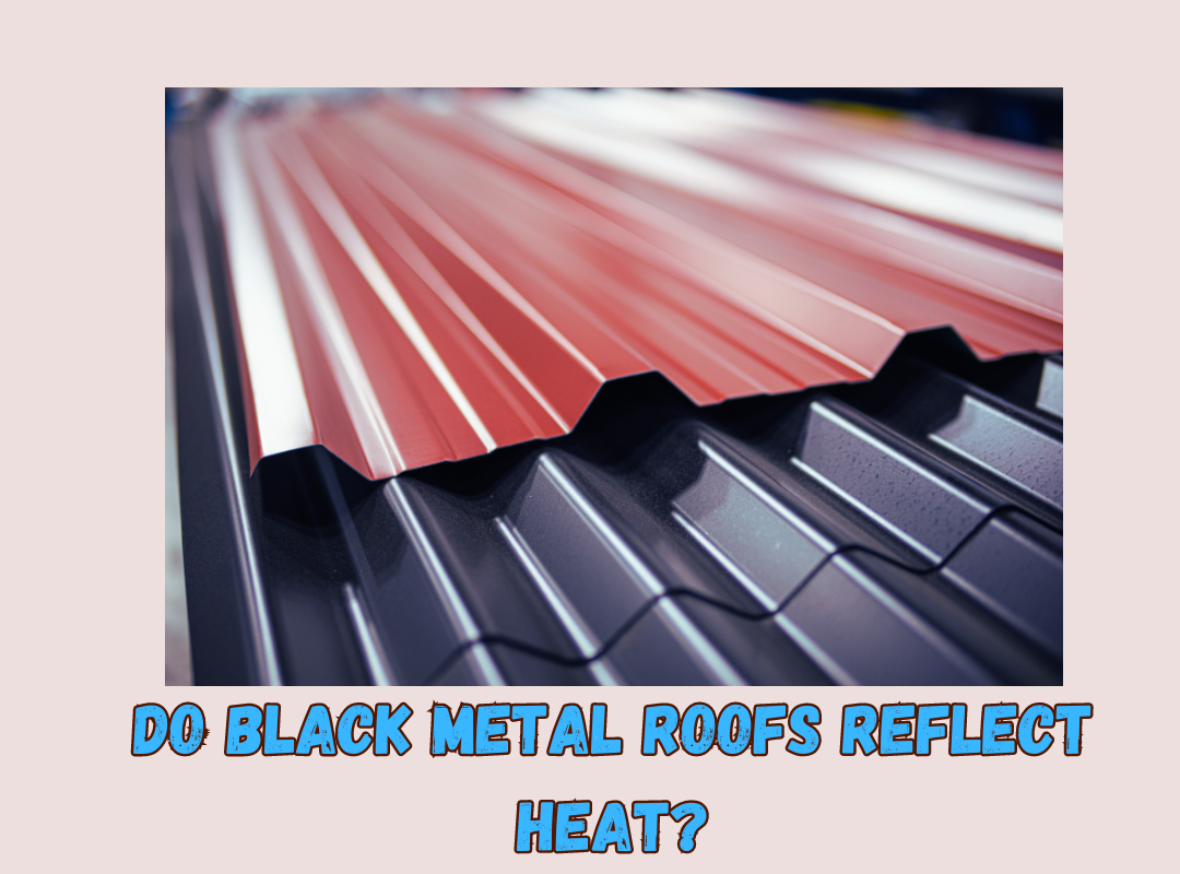 Do Black Metal Roofs Reflect Heat?