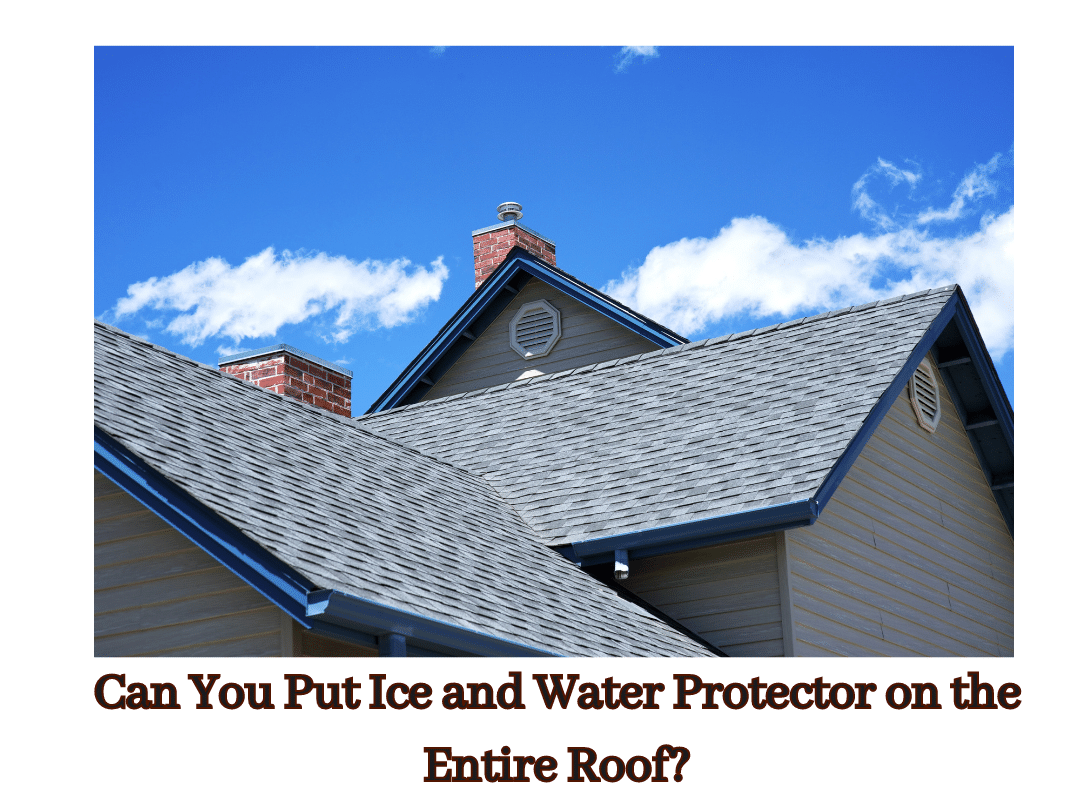 Can You Put Ice and Water Protector on the Entire Roof?
