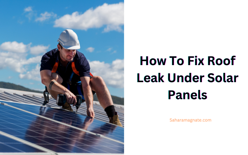 How To Fix Roof Leak Under Solar Panels