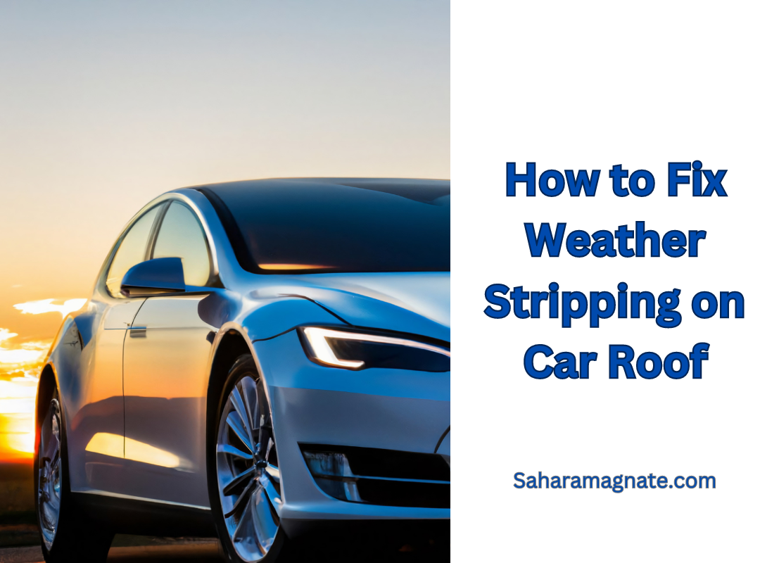 How to Fix Weather Stripping on Car Roof