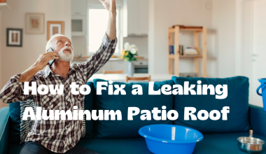 How to Fix a Leaking Aluminum Patio Roof