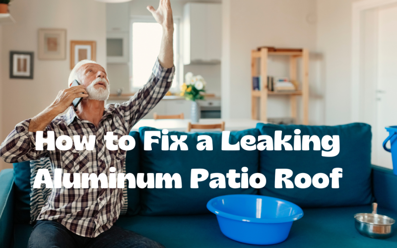 How to Fix a Leaking Aluminum Patio Roof
