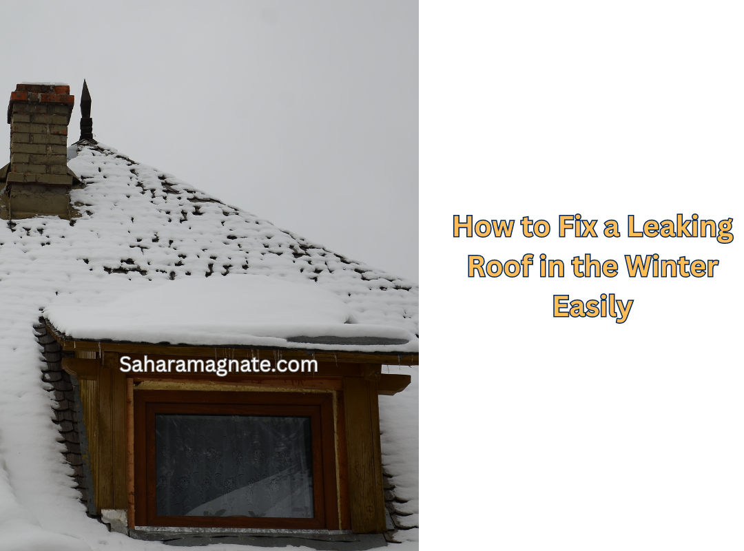 How to Fix a Leaking Roof in the Winter Easily