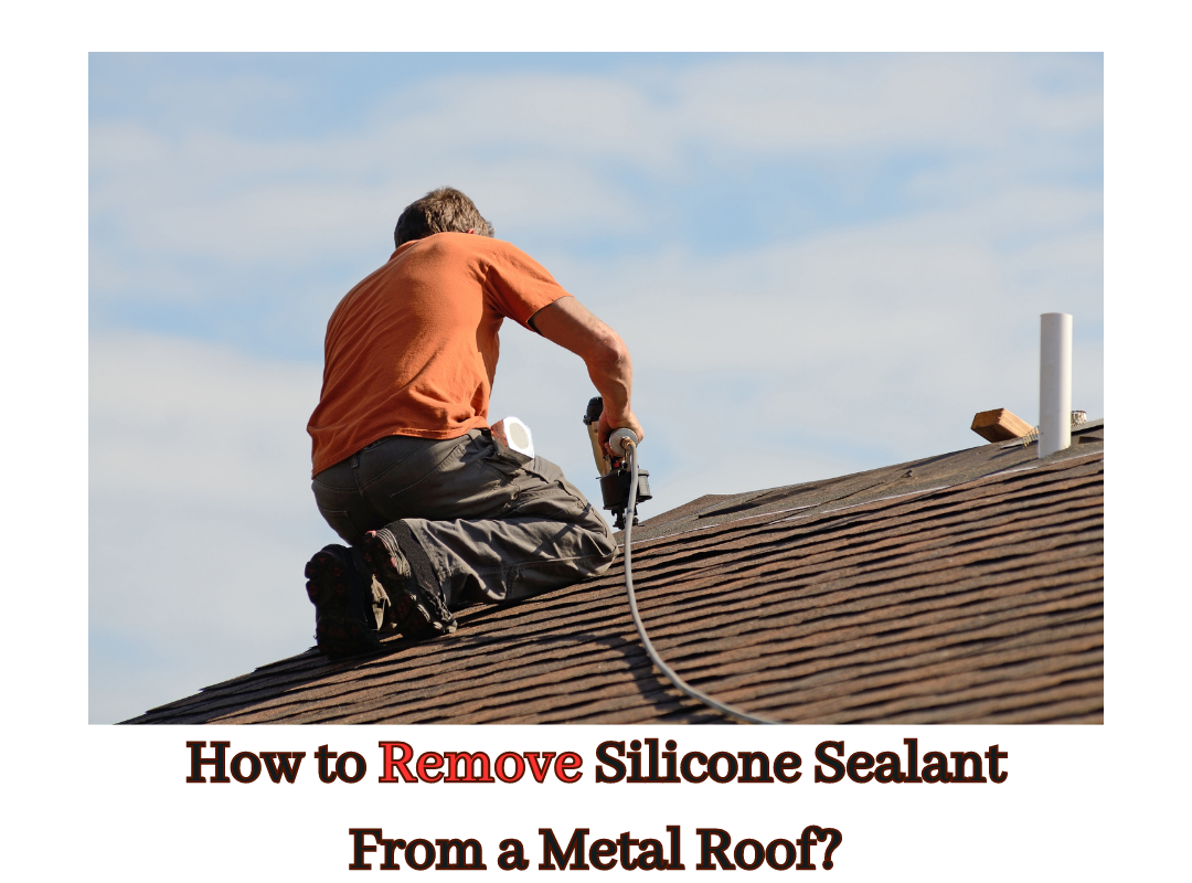 How to Remove Silicone Sealant From a Metal Roof?