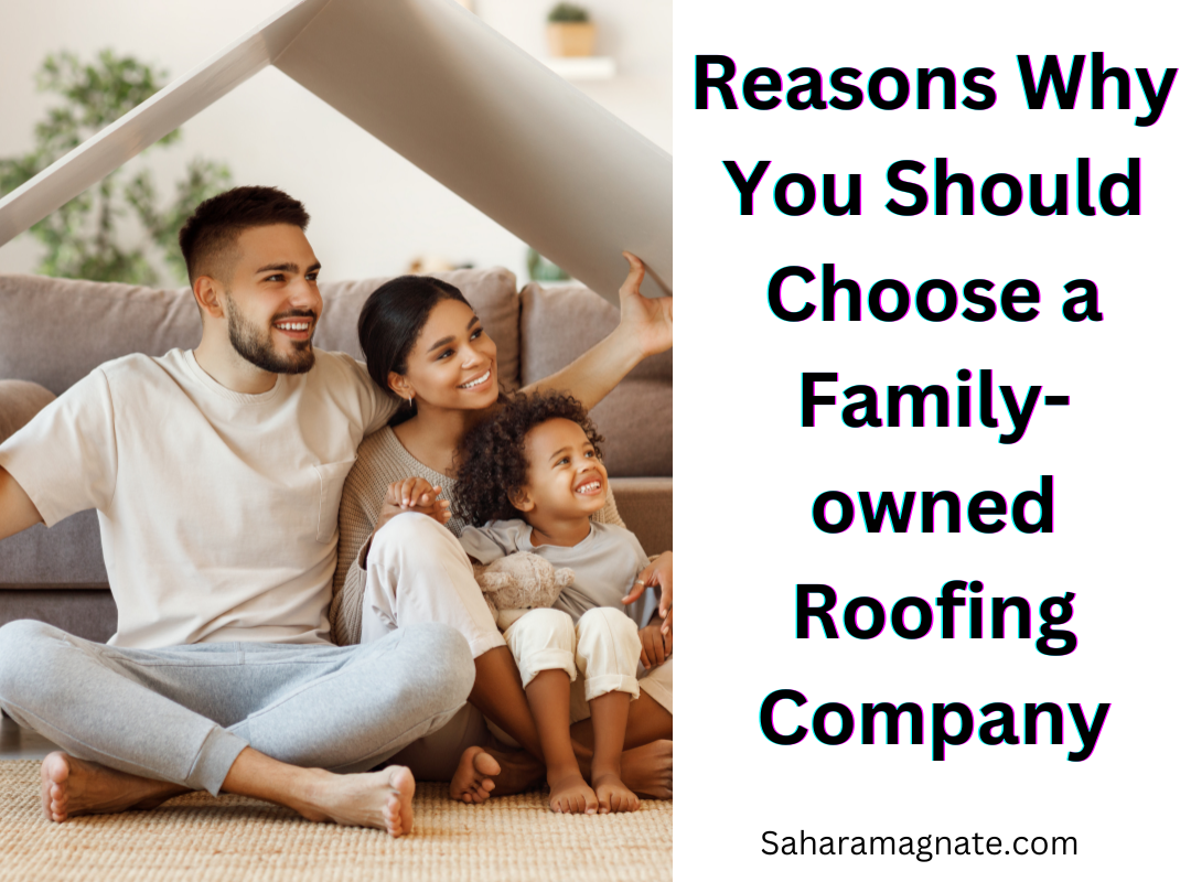 Reasons Why You Should Choose a Family-owned Roofing Company