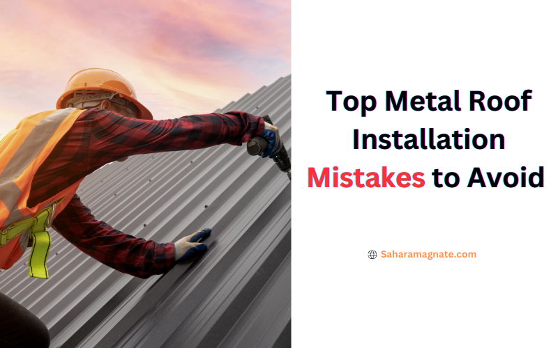 Top Metal Roof Installation Mistakes to Avoid
