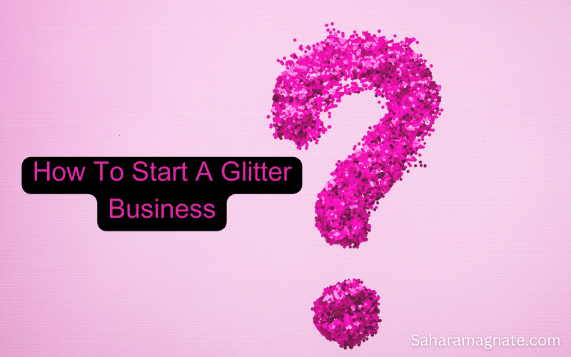 How To Start A Glitter Business