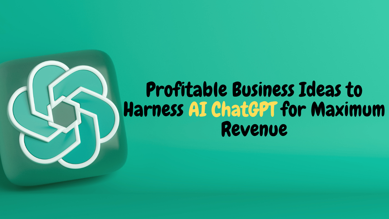 10 Profitable Business Ideas to Harness AI ChatGPT for Maximum Revenue