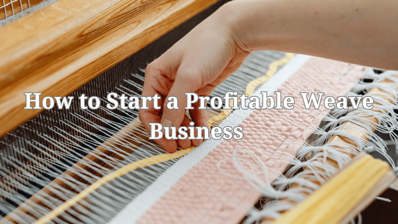 How to Start a Profitable Weave Business How to Start a Profitable Weave Business