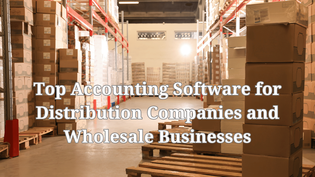 Top Accounting Software for Distribution Companies and Wholesale Businesses